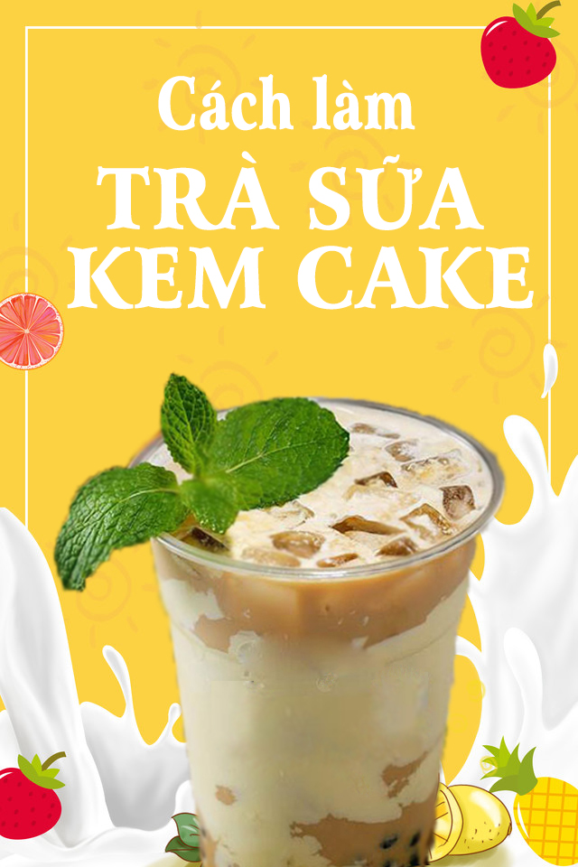 CÁCH LÀM TRÀ SỮA KEM CAKE CHUẨN NGON TẠI NHÀ